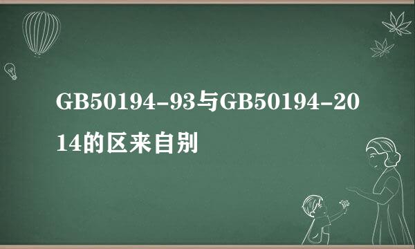 GB50194-93与GB50194-2014的区来自别