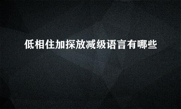 低相住加探放减级语言有哪些