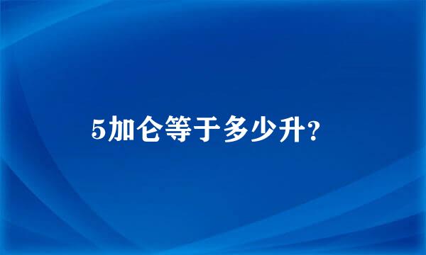 5加仑等于多少升？