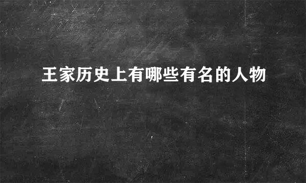 王家历史上有哪些有名的人物