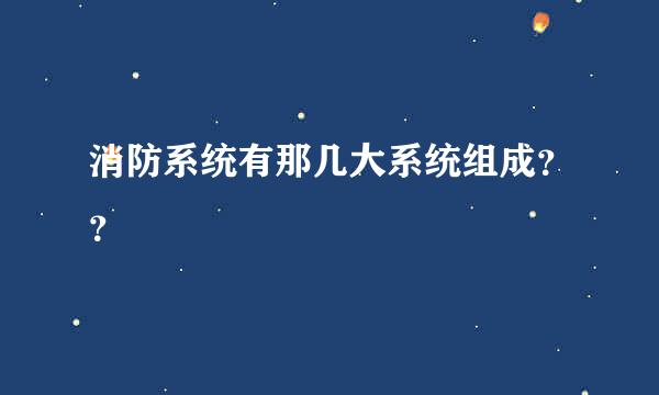 消防系统有那几大系统组成？？