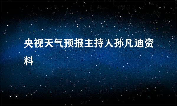 央视天气预报主持人孙凡迪资料