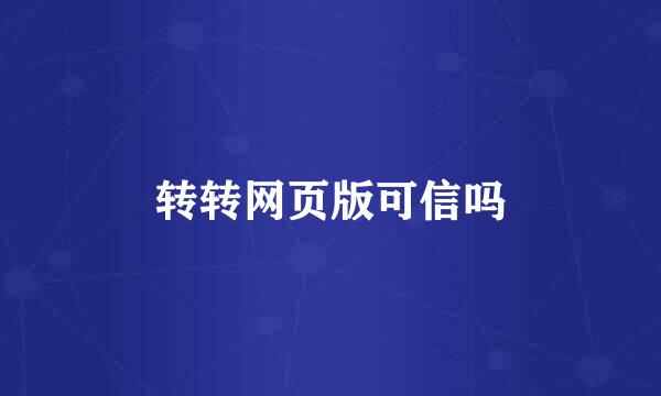 转转网页版可信吗