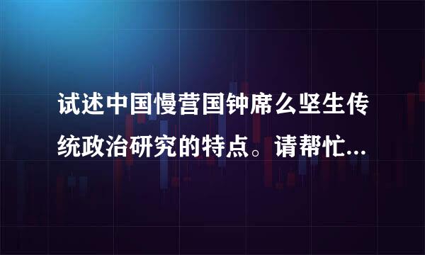 试述中国慢营国钟席么坚生传统政治研究的特点。请帮忙给出正确答案和分析，谢谢！