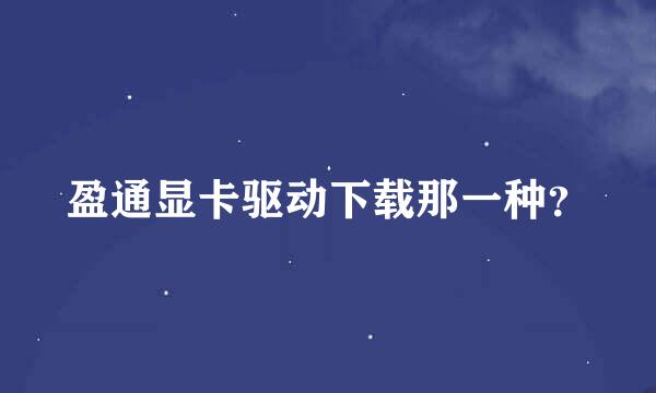 盈通显卡驱动下载那一种？