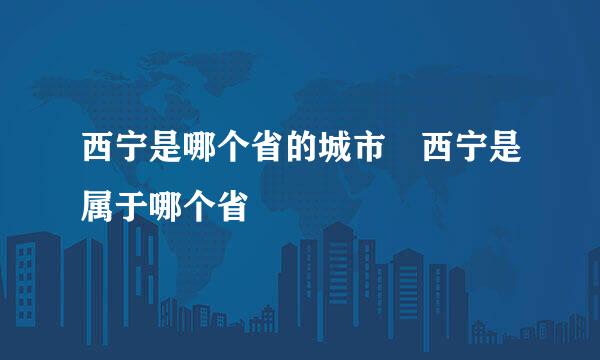 西宁是哪个省的城市 西宁是属于哪个省