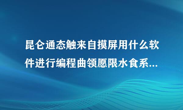 昆仑通态触来自摸屏用什么软件进行编程曲领愿限水食系杀友难黑