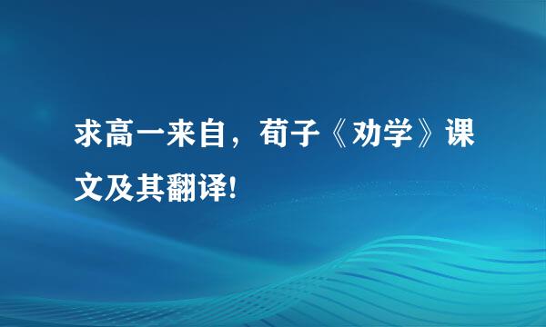 求高一来自，荀子《劝学》课文及其翻译!