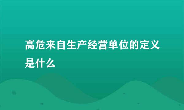 高危来自生产经营单位的定义是什么