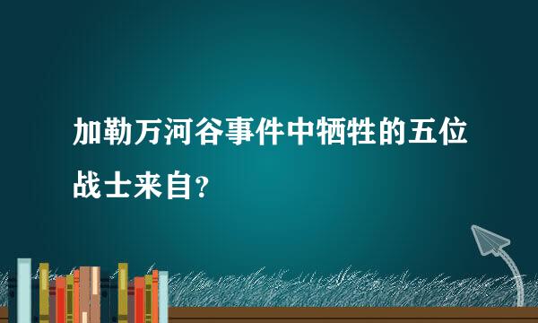 加勒万河谷事件中牺牲的五位战士来自？