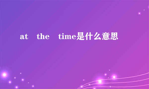 at the time是什么意思