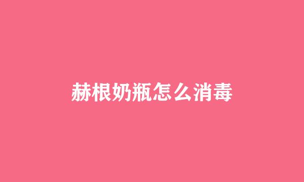 赫根奶瓶怎么消毒