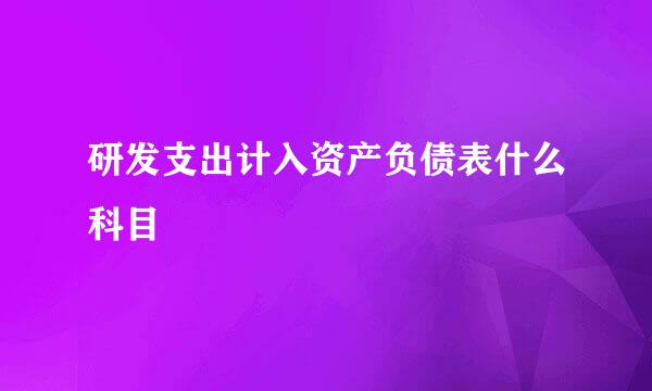 研发支出计入资产负债表什么科目