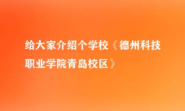 给大家介绍个学校《德州科技职业学院青岛校区》