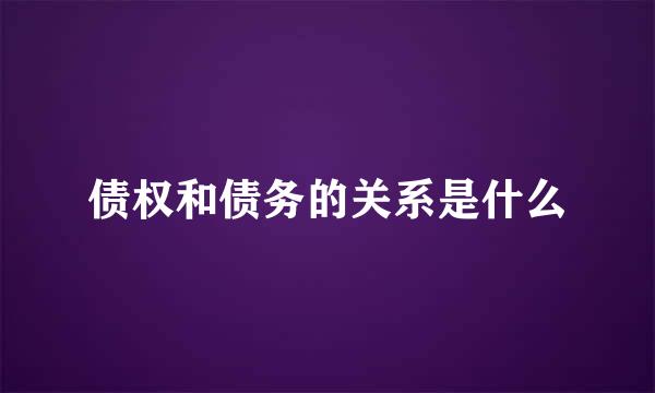 债权和债务的关系是什么