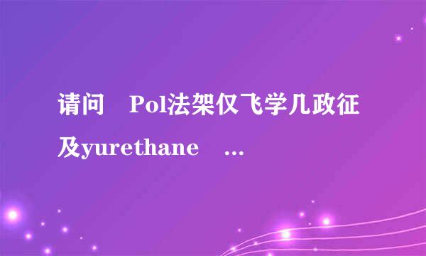 请问 Pol法架仅飞学几政征及yurethane 90A 是什么材料 ?翻译说是聚氨酯, 聚氨酯又是什么? 是不是一种橡胶??