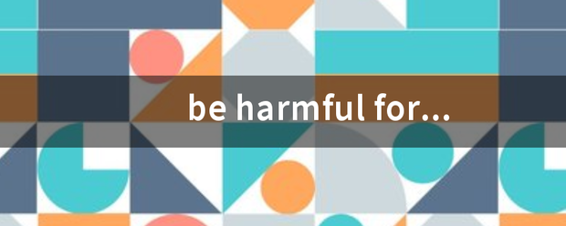 be harmful