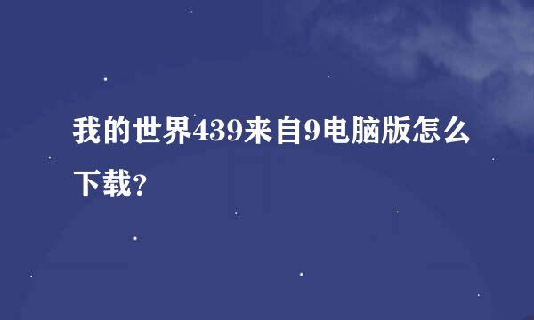 我的世界439来自9电脑版怎么下载？