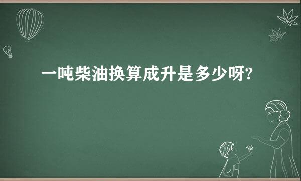 一吨柴油换算成升是多少呀?