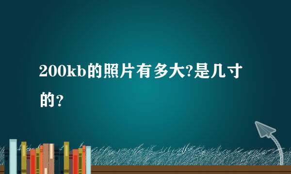 200kb的照片有多大?是几寸的？