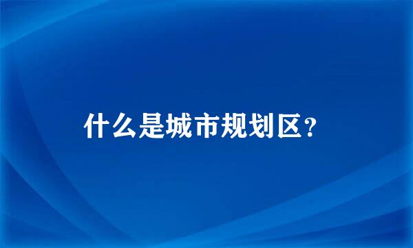 什么是城市规划区？