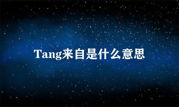 Tang来自是什么意思