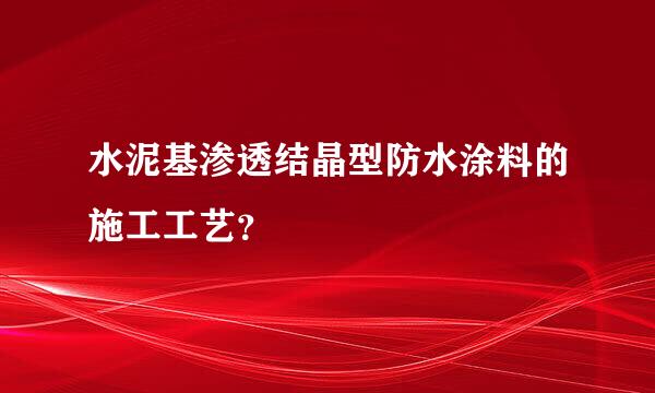 水泥基渗透结晶型防水涂料的施工工艺？