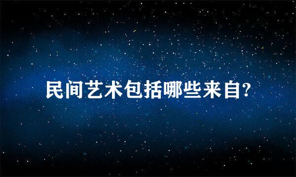 民间艺术包括哪些来自?