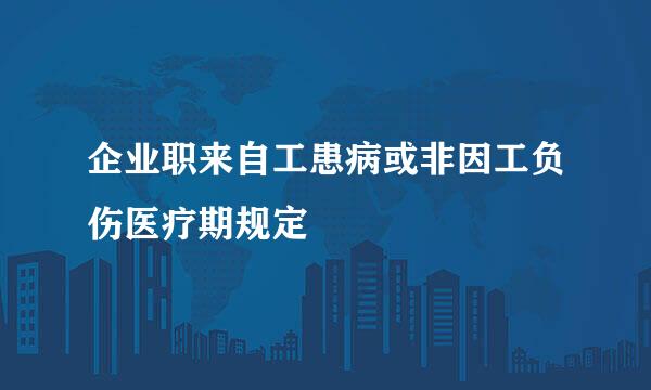 企业职来自工患病或非因工负伤医疗期规定