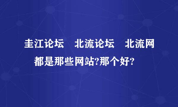 圭江论坛 北流论坛 北流网 都是那些网站?那个好?