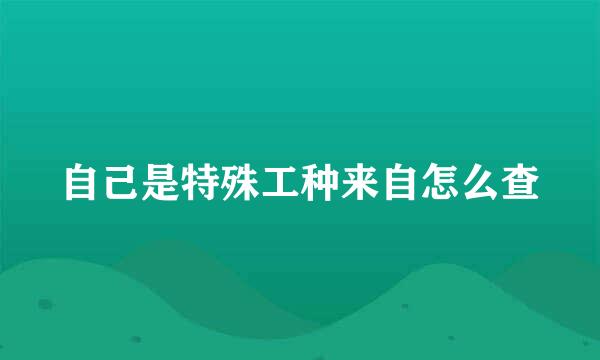 自己是特殊工种来自怎么查