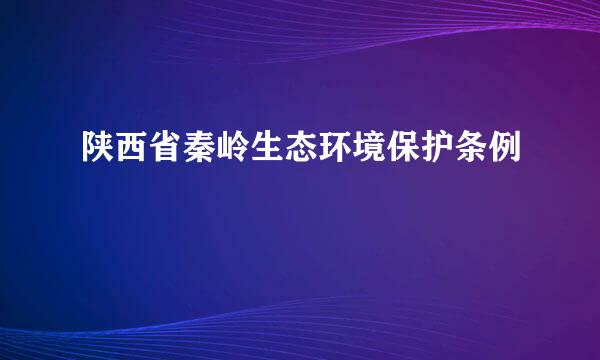 陕西省秦岭生态环境保护条例