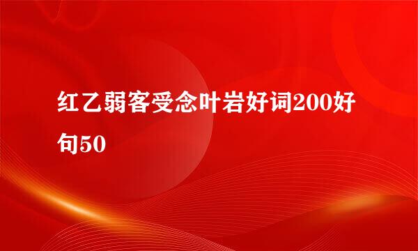 红乙弱客受念叶岩好词200好句50