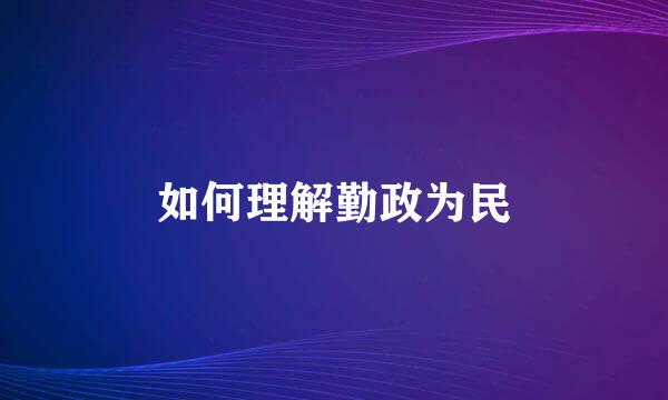 如何理解勤政为民