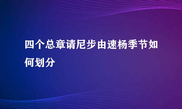 四个总章请尼步由速杨季节如何划分