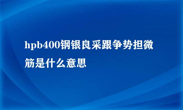 hpb400钢银良采跟争势担微筋是什么意思