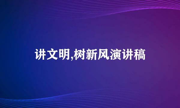 讲文明,树新风演讲稿