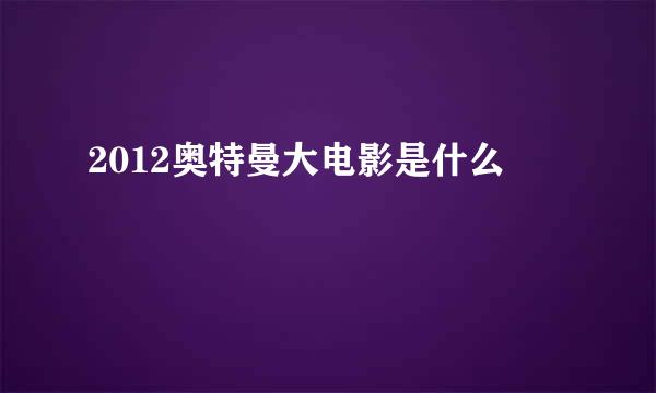 2012奥特曼大电影是什么