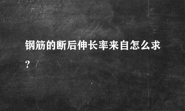 钢筋的断后伸长率来自怎么求？