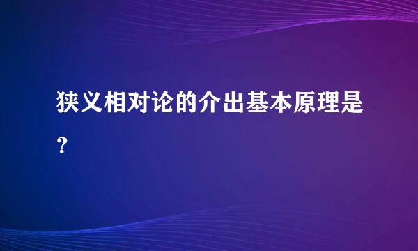 狭义相对论的介出基本原理是？