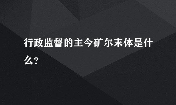 行政监督的主今矿尔末体是什么？