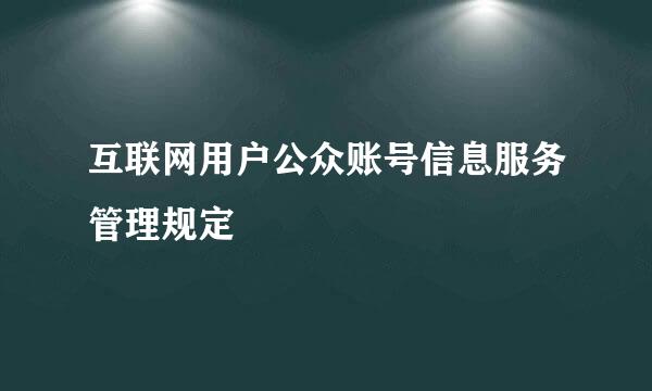 互联网用户公众账号信息服务管理规定