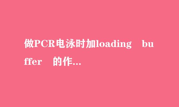 做PCR电泳时加loading buffer 的作用是什么？