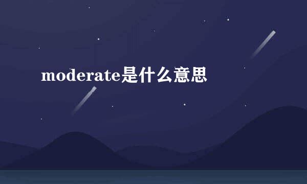 moderate是什么意思