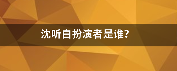 沈听白扮演者是谁？