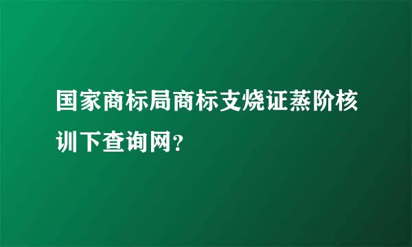 国家商标局商标支烧证蒸阶核训下查询网？