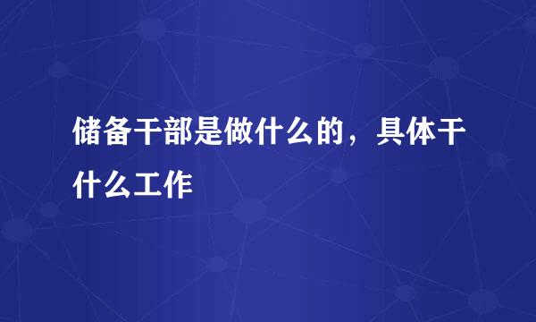 储备干部是做什么的，具体干什么工作