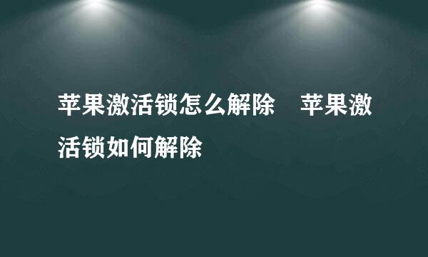 苹果激活锁怎么解除 苹果激活锁如何解除