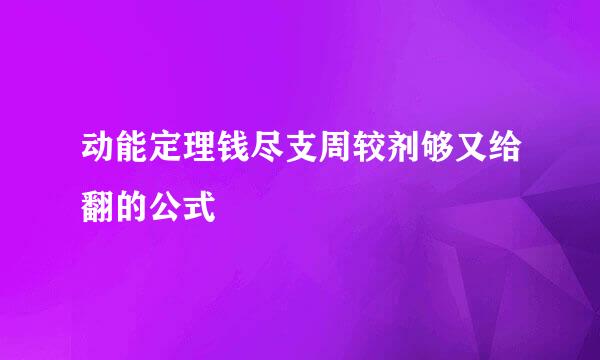 动能定理钱尽支周较剂够又给翻的公式