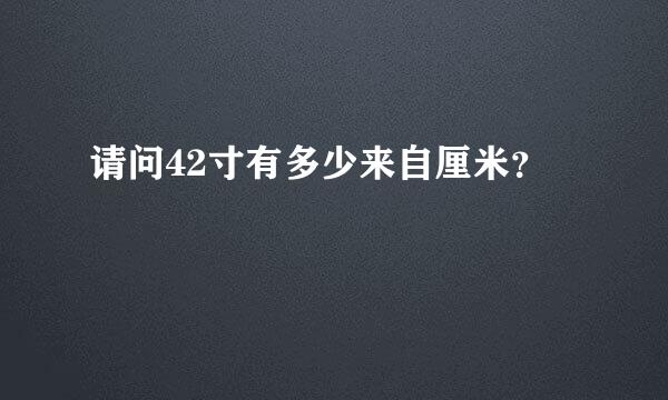 请问42寸有多少来自厘米？